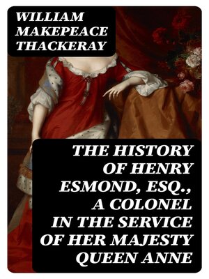 cover image of The History of Henry Esmond, Esq., a Colonel in the Service of Her Majesty Queen Anne